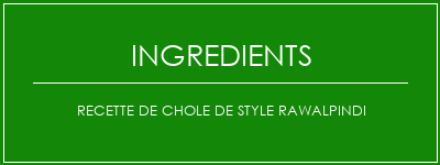 Recette de chole de style rawalpindi Ingrédients Recette Indienne Traditionnelle