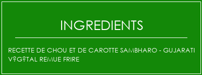 Recette de chou et de carotte Sambharo - Gujarati végétal remue frire Ingrédients Recette Indienne Traditionnelle