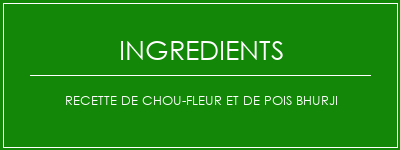 Recette de chou-fleur et de pois Bhurji Ingrédients Recette Indienne Traditionnelle