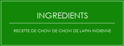 Recette de chow de chow de lapin indienne Ingrédients Recette Indienne Traditionnelle