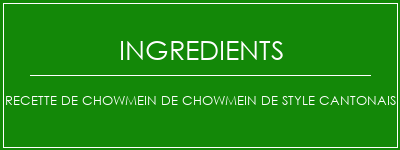 Recette de chowmein de Chowmein de style cantonais Ingrédients Recette Indienne Traditionnelle