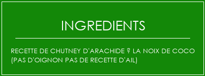 Recette de chutney d'arachide à la noix de coco (pas d'oignon Pas de recette d'ail) Ingrédients Recette Indienne Traditionnelle