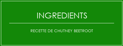 Recette de chutney beetroot Ingrédients Recette Indienne Traditionnelle