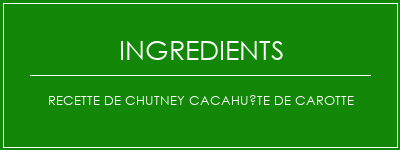 Recette de chutney cacahuète de carotte Ingrédients Recette Indienne Traditionnelle