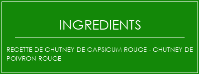 Recette de chutney de Capsicum rouge - Chutney de poivron rouge Ingrédients Recette Indienne Traditionnelle