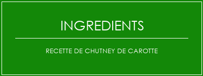 Recette de chutney de carotte Ingrédients Recette Indienne Traditionnelle