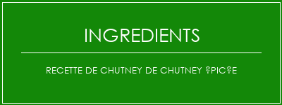 Recette de chutney de chutney épicée Ingrédients Recette Indienne Traditionnelle