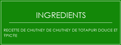 Recette de chutney de chutney de totapuri douce et épicée Ingrédients Recette Indienne Traditionnelle