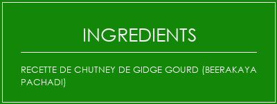 Recette de chutney de Gidge Gourd (Beerakaya Pachadi) Ingrédients Recette Indienne Traditionnelle