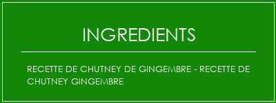 Recette de chutney de gingembre - recette de chutney gingembre Ingrédients Recette Indienne Traditionnelle