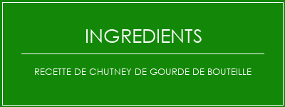 Recette de chutney de gourde de bouteille Ingrédients Recette Indienne Traditionnelle