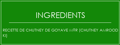 Recette de chutney de goyave mûr (chutney amrood ki) Ingrédients Recette Indienne Traditionnelle