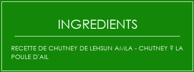 Recette de Chutney de Lehsun Amla - Chutney à la poule d'ail Ingrédients Recette Indienne Traditionnelle