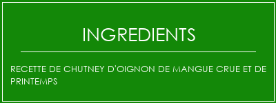 Recette de chutney d'oignon de mangue crue et de printemps Ingrédients Recette Indienne Traditionnelle