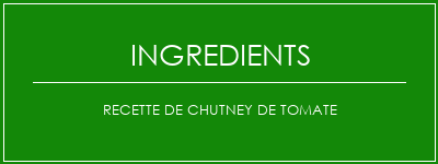 Recette de chutney de tomate Ingrédients Recette Indienne Traditionnelle