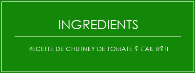 Recette de chutney de tomate à l'ail rôti Ingrédients Recette Indienne Traditionnelle