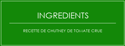 Recette de chutney de tomate crue Ingrédients Recette Indienne Traditionnelle