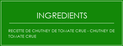 Recette de chutney de tomate crue - Chutney de tomate crue Ingrédients Recette Indienne Traditionnelle