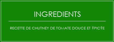 Recette de chutney de tomate douce et épicée Ingrédients Recette Indienne Traditionnelle