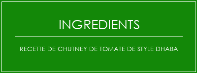 Recette de chutney de tomate de style dhaba Ingrédients Recette Indienne Traditionnelle