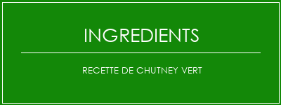 Recette de chutney vert Ingrédients Recette Indienne Traditionnelle