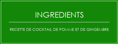 Recette de cocktail de pomme et de gingembre Ingrédients Recette Indienne Traditionnelle