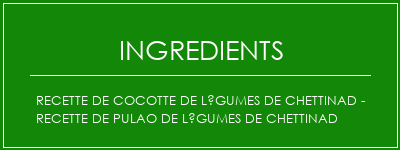 Recette de cocotte de légumes de Chettinad - Recette de Pulao de légumes de Chettinad Ingrédients Recette Indienne Traditionnelle