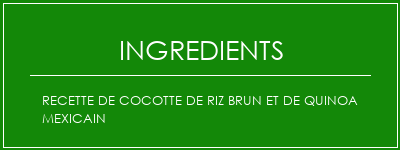 Recette de cocotte de riz brun et de quinoa mexicain Ingrédients Recette Indienne Traditionnelle