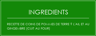 Recette de coins de pommes de terre à l'ail et au gingembre (cuit au four) Ingrédients Recette Indienne Traditionnelle