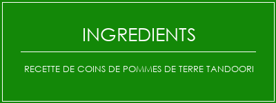 Recette de coins de pommes de terre tandoori Ingrédients Recette Indienne Traditionnelle