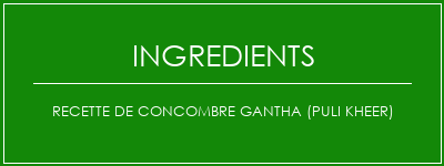 Recette de concombre Gantha (Puli Kheer) Ingrédients Recette Indienne Traditionnelle