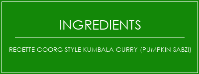 Recette Coorg Style Kumbala Curry (Pumpkin Sabzi) Ingrédients Recette Indienne Traditionnelle