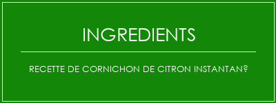 Recette de cornichon de citron instantané Ingrédients Recette Indienne Traditionnelle