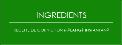 Recette de cornichon mélangé instantané Ingrédients Recette Indienne Traditionnelle