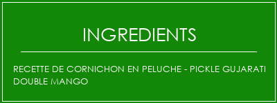 Recette de cornichon en peluche - Pickle Gujarati Double Mango Ingrédients Recette Indienne Traditionnelle