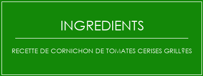 Recette de cornichon de tomates cerises grillées Ingrédients Recette Indienne Traditionnelle