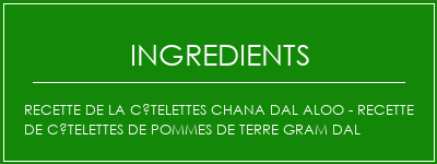 Recette de la côtelettes Chana Dal Aloo - Recette de côtelettes de pommes de terre Gram dal Ingrédients Recette Indienne Traditionnelle