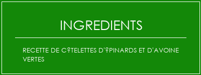 Recette de côtelettes d'épinards et d'avoine vertes Ingrédients Recette Indienne Traditionnelle