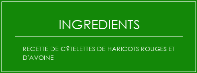 Recette de côtelettes de haricots rouges et d'avoine Ingrédients Recette Indienne Traditionnelle