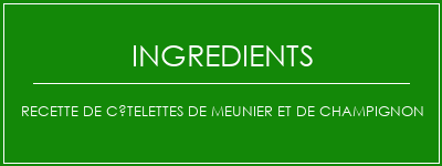 Recette de côtelettes de meunier et de champignon Ingrédients Recette Indienne Traditionnelle