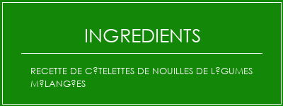 Recette de côtelettes de nouilles de légumes mélangées Ingrédients Recette Indienne Traditionnelle