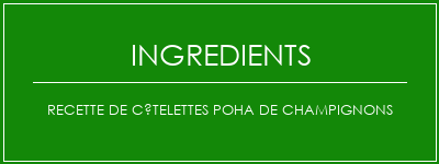 Recette de côtelettes Poha de champignons Ingrédients Recette Indienne Traditionnelle