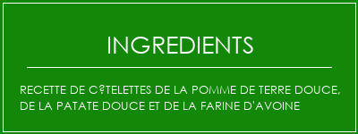 Recette de côtelettes de la pomme de terre douce, de la patate douce et de la farine d'avoine Ingrédients Recette Indienne Traditionnelle