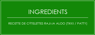 Recette de côtelettes Rajma Aloo (Tikki / Patty) Ingrédients Recette Indienne Traditionnelle