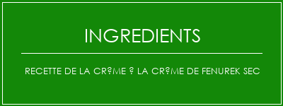 Recette de la crème à la crème de FenuRek Sec Ingrédients Recette Indienne Traditionnelle