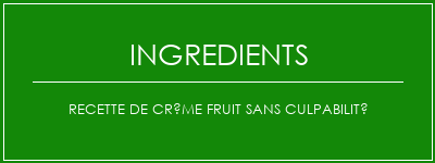 Recette de crème fruit sans culpabilité Ingrédients Recette Indienne Traditionnelle