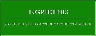 Recette de crème glacée de carotte végétalienne Ingrédients Recette Indienne Traditionnelle