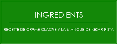 Recette de crème glacée à la mangue de Kesar Pista Ingrédients Recette Indienne Traditionnelle