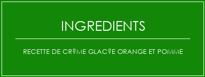 Recette de crème glacée orange et pomme Ingrédients Recette Indienne Traditionnelle