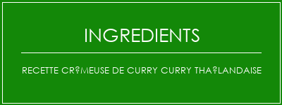 Recette crémeuse de curry curry thaïlandaise Ingrédients Recette Indienne Traditionnelle